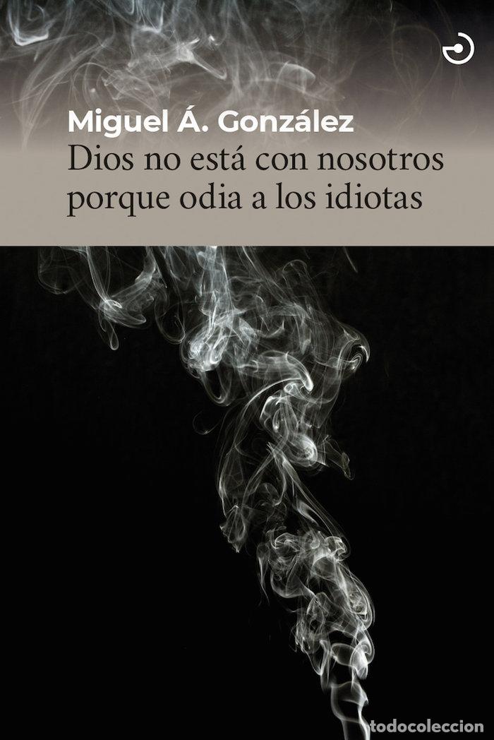 Libri: DIOS NO ESTA CON NOSOTROS PORQUE ODIA A LOS IDIOTAS - GONZALEZ, MIGUEL ANGEL