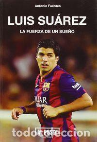 Libros: LUIS SUAREZ LA FUERZA DE UN SUE&Ntilde;O - FUENTES RODRIGUEZ, ANTONIO