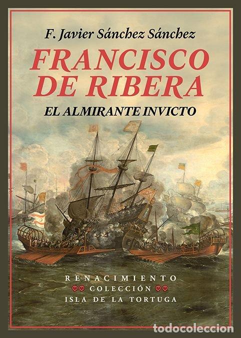 Livros: FRANCISCO DE RIBERA EL ALMIRANTE INVICTO - SANCHEZ SANCHEZ, F. JAVIER
