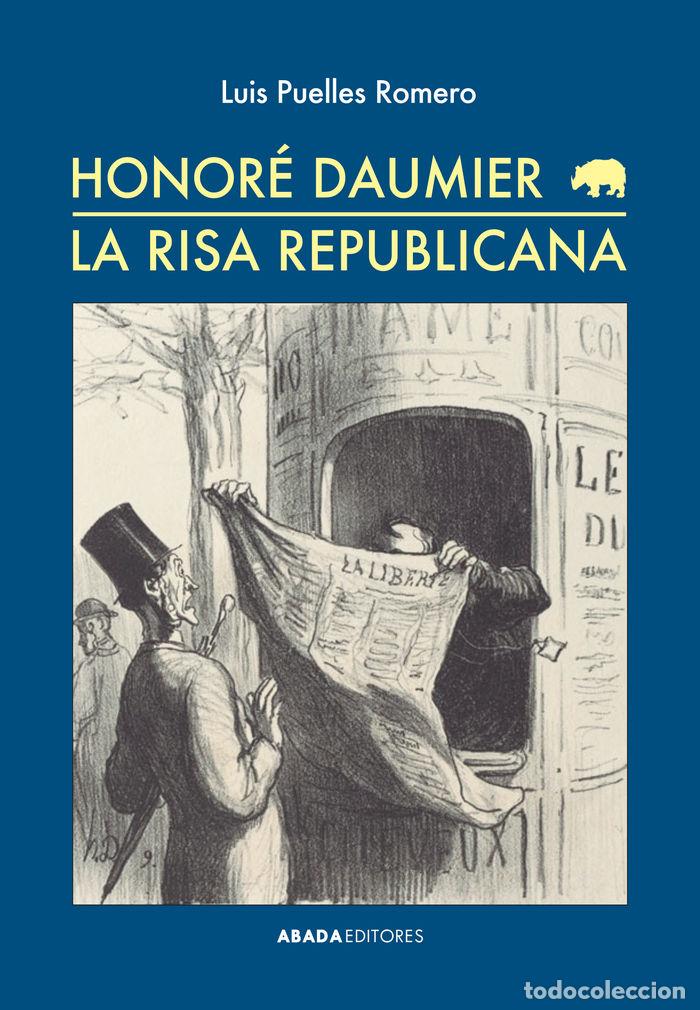 Libros: HONORE DAUMIER LA RISA REPUBLICANA - PUELLES ROMERO, LUIS