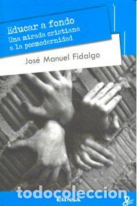 B&uuml;cher: EDUCAR A FONDO UNA MIRADA CRISTIANA A LA POSMODERNIDAD - FIDALGO, JOSE MANUEL
