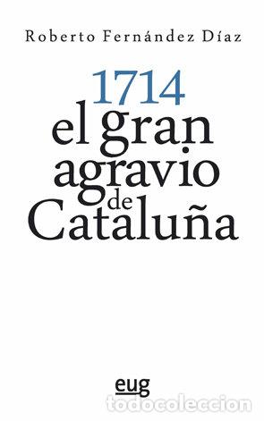 Libri: 1714 EL GRAN AGRAVIO DE CATALU&Ntilde;A - FERNANDEZ DIAZ, ROBERTO
