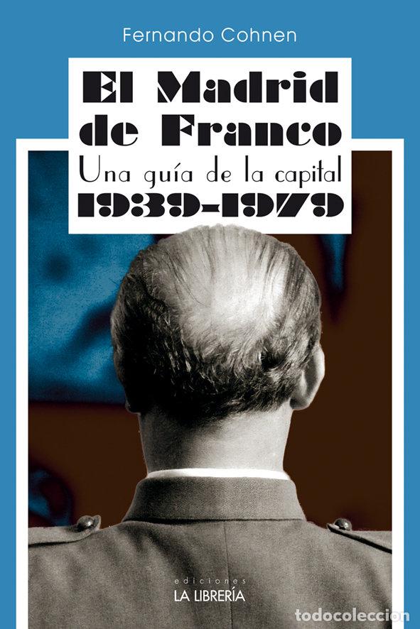 Libros: EL MADRID DE FRANCO UNA GUIA DE LA CAPITAL 1939 - 1979 - COHNEN SANCHEZ, FERNANDO