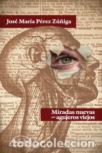 B&uuml;cher: MIRADAS NUEVAS POR AGUJEROS VIEJOS - PEREZ ZU&Ntilde;IGA, JOSE MARIA