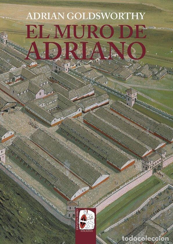 Libros: EL MURO DE ADRIANO CONFIN DEL IMPERIO - GOLDSWORTHY, ADRIAN
