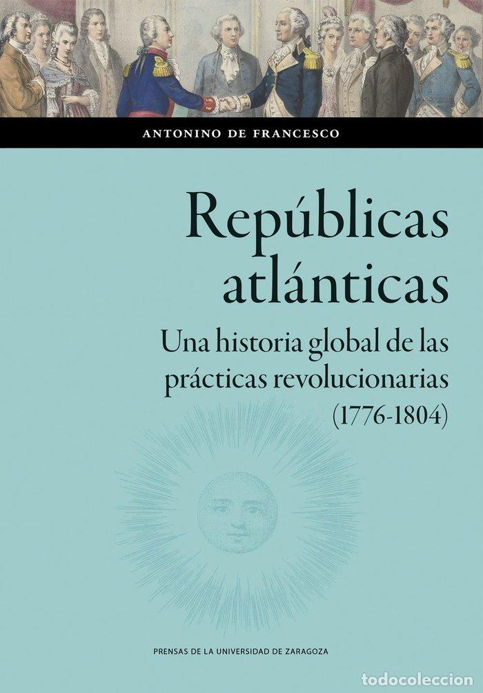 B&uuml;cher: REPUBLICAS ATLANTICAS UNA HISTORIA GLOBAL DE LAS PRACTICAS - DE FRANCESCO, ANTONINO
