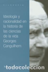 B&uuml;cher: IDEOLOGIA Y RACIONALIDAD EN LA HISTORIA DE LAS CIE. - GEORGES CANGUILHEM