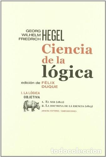 books: CIENCIA DE LA L&Oacute;GICA I. LA L&Oacute;GICA OBJETIVA EL SER LA DOCTRINA DE LA ESENCIA (1813) Hegel, Georg Wil