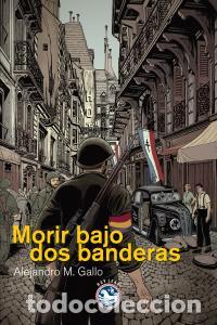 Libri: MORIR BAJO DOS BANDERAS - MARTINEZ GALLO, ALEJANDRO