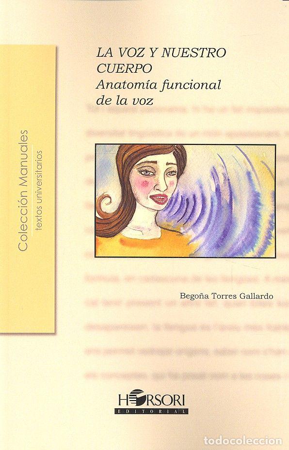 Libros: VOZ Y NUESTRO CUERPO ANATOMIA FUNCIONAL DE LA VOZ,LA - TORRES GALLARDO, BEGO&Ntilde;A
