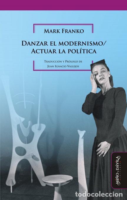 Libros: DANZAR EL MODERNISMO / ACTUAR LA POLITICA - FRANKO, MARK