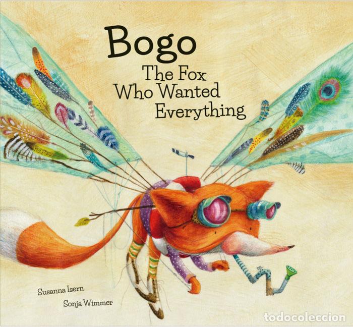 Libri: BOGO THE FOX WHO WANTED EVERYTHING - ISERN, SUSANA