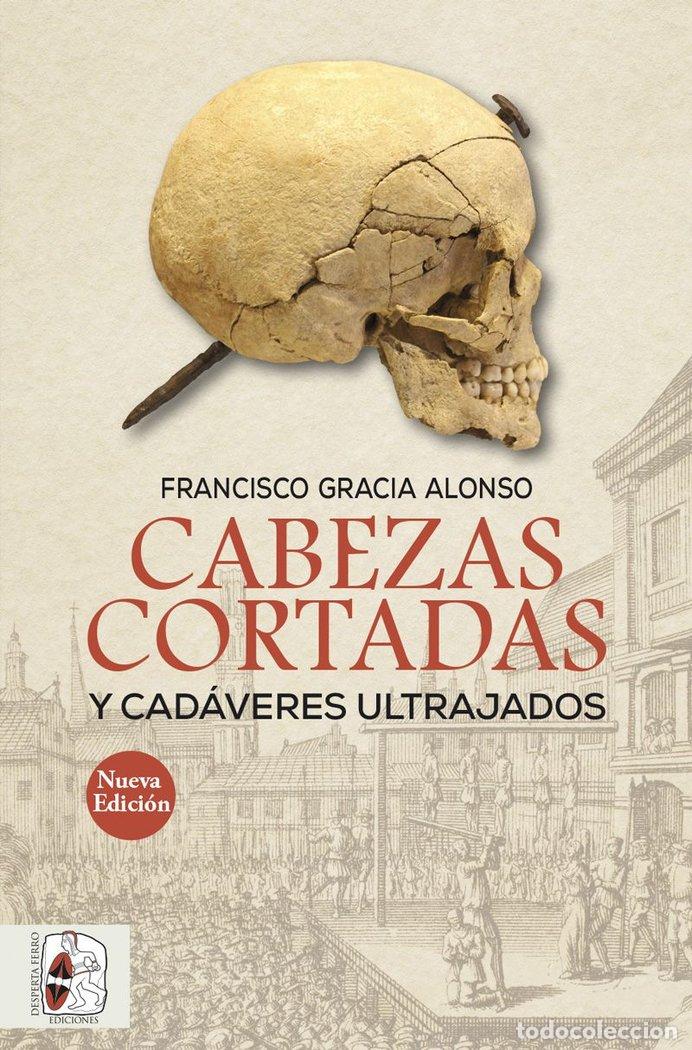 Libros: CABEZAS CORTADAS Y CADAVERES ULTRAJADOS NE - GRACIA ALONSO, FRANCISCO