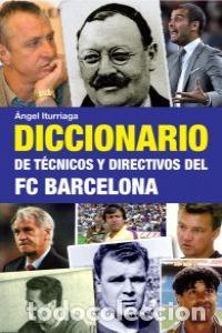 Libros: DICCIONARIO DE TECNICOS Y DIRECTIVOS DEL FC BARCELONA - ITURRIAGA, ANGEL