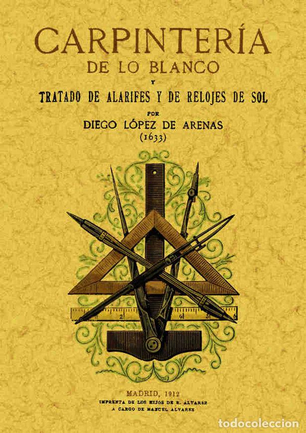 Libros: CARPINTERIA DE LO BLANCO.TRATADO DE ALARIFES - LOPEZ DE ARENAS, DIEGO