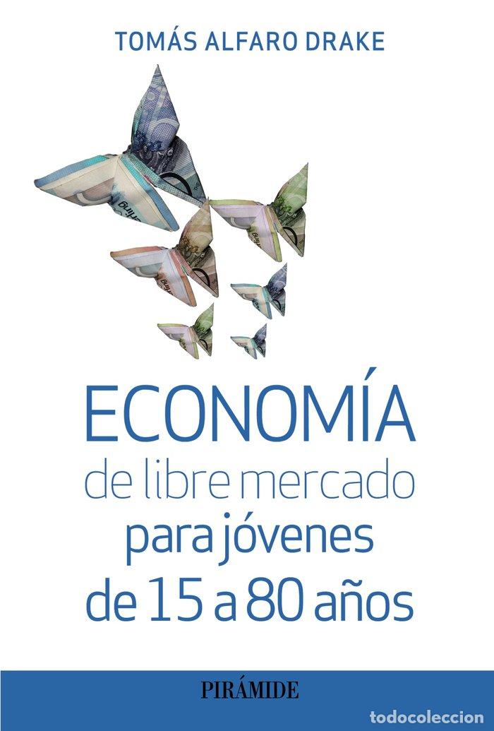Libri: ECONOMIA DE LIBRE MERCADO PARA JOVENES DE 15 A 80 A&Ntilde;OS - ALFARO DRAKE, TOMAS