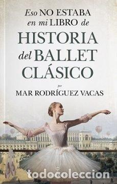 books: ESO NO ESTABA EN MI LIBRO DE HISTORIA DEL BALLET CLASICO - RODRIGUEZ VACAS, MAR