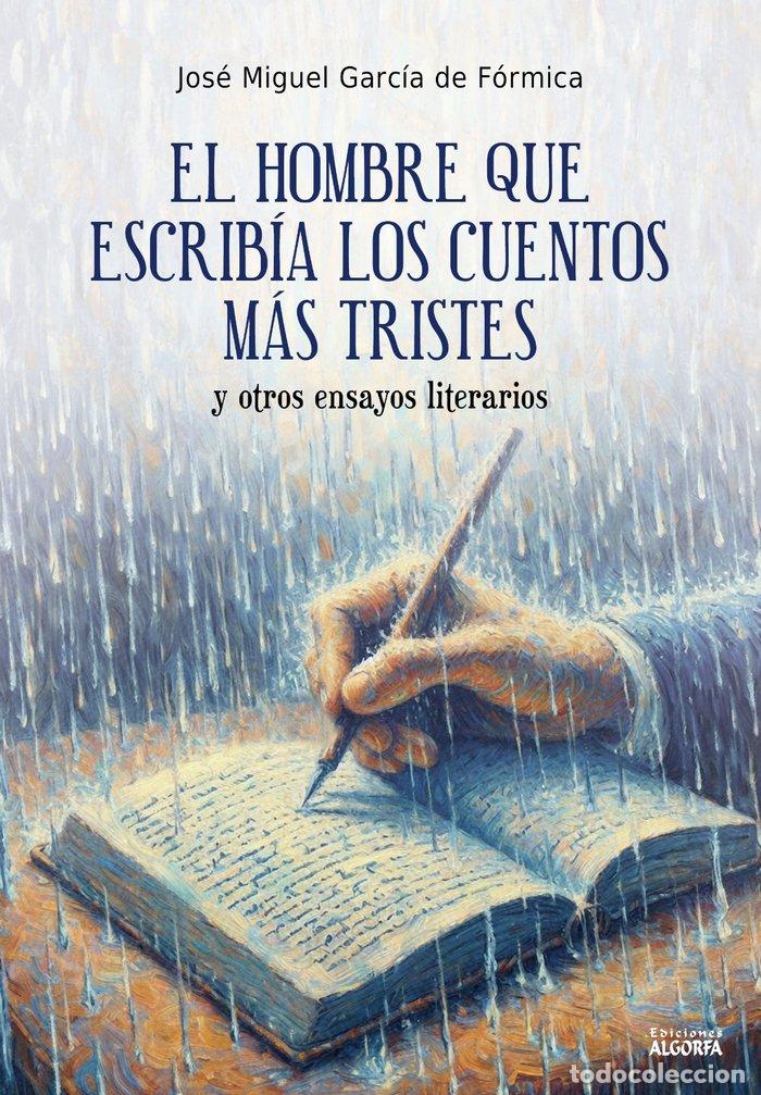Libri: EL HOMBRE QUE ESCRIBIA LOS CUENTOS MAS TRISTES Y OTROS ENSA - JOSE MIGUEL GARCIA DE FORMICA CORSI