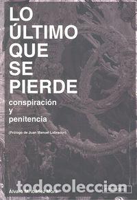 Libri: LO ULTIMO QUE SE PIERDE CONSPIRACION Y PENITENCIA - IBA&Ntilde;EZ MORA, ALVARO M.