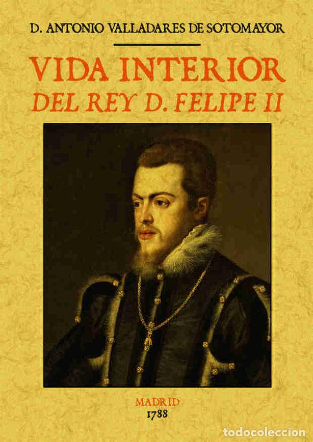 Livros: VIDA INTERIOR DEL REY D. FELIPE II - VALLADARES DE SOTOMAYOR, ANTONIO
