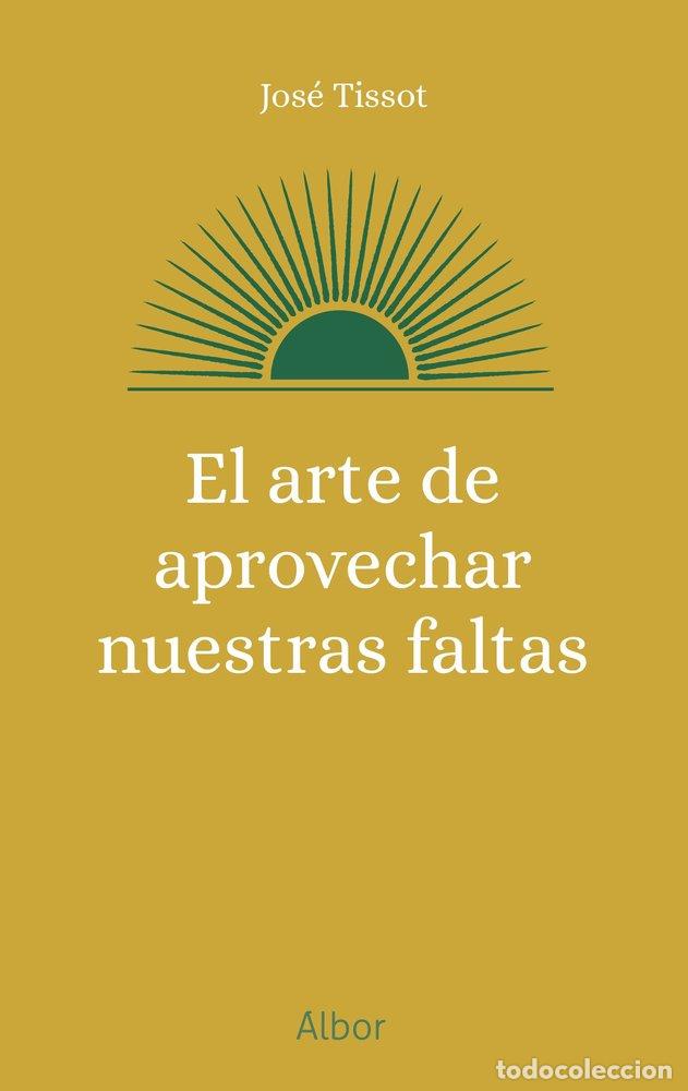 Libri: EL ARTE DE APROVECHAR NUESTRAS FALTAS - TISSOT, JOSE