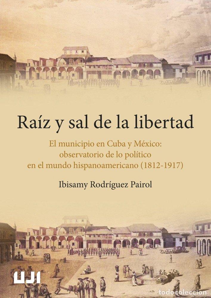 Libri: RAIZ Y SAL DE LA LIBERTAD EL MUNICIPIO EN CUBA Y MEXICO. OB - RODRIGUEZ PAIROL, IBISAMY
