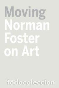 Libri: MOVING NORMAN FOSTER ON ART - FOSTER, NORMAN