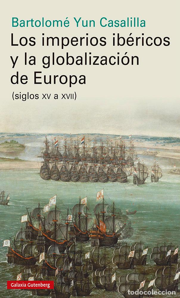 Libros: IMPERIOS IBERICOS Y LA GLOBALIZACION DE EUROPA,LOS - YUN CASALILLA, BARTOLOME