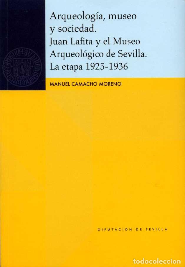Livros: ARQUEOLOGIA, MUSEO Y SOCIEDAD. JUAN LAFITA Y EL MUSEO ARQUEO - CAMACHO MORENO, MANUEL