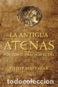 B&uuml;cher: ANTIGUA ATENAS POR CINCO DRACMAS AL DIA,LA - MATYSZAK, PHILIP