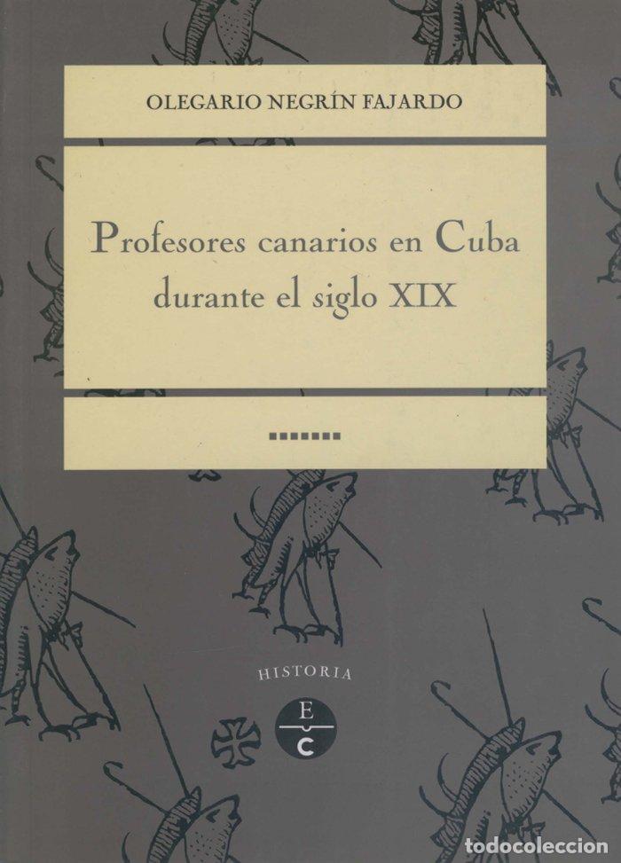 Livres: PROFESORES CANARIOS EN CUBA DURANTE EL SIGLO XIX - NEGRIN FAJARDO, OLEGARIO