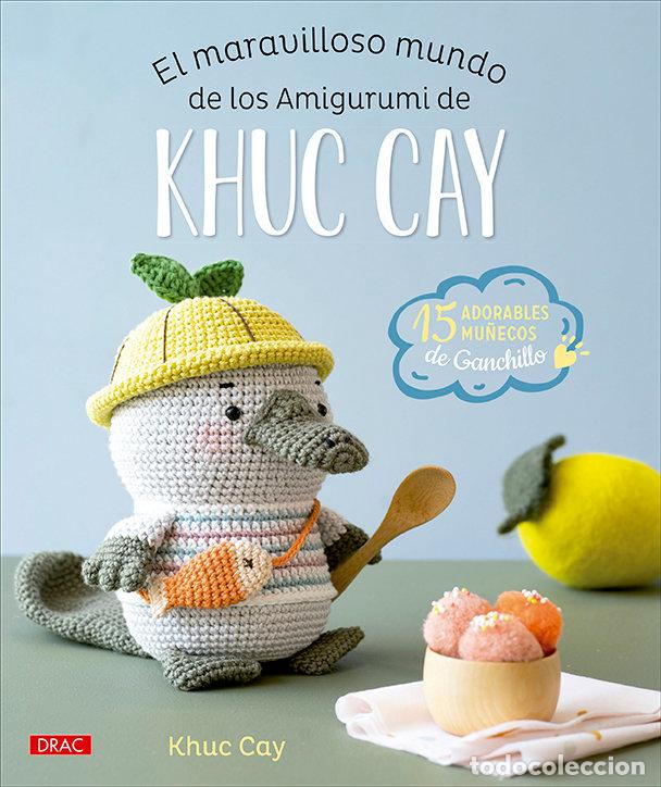 Libros: EL MARAVILLOSO MUNDO DE LOS AMIGURUMI DE KHUC CAY - CAY, KHUC