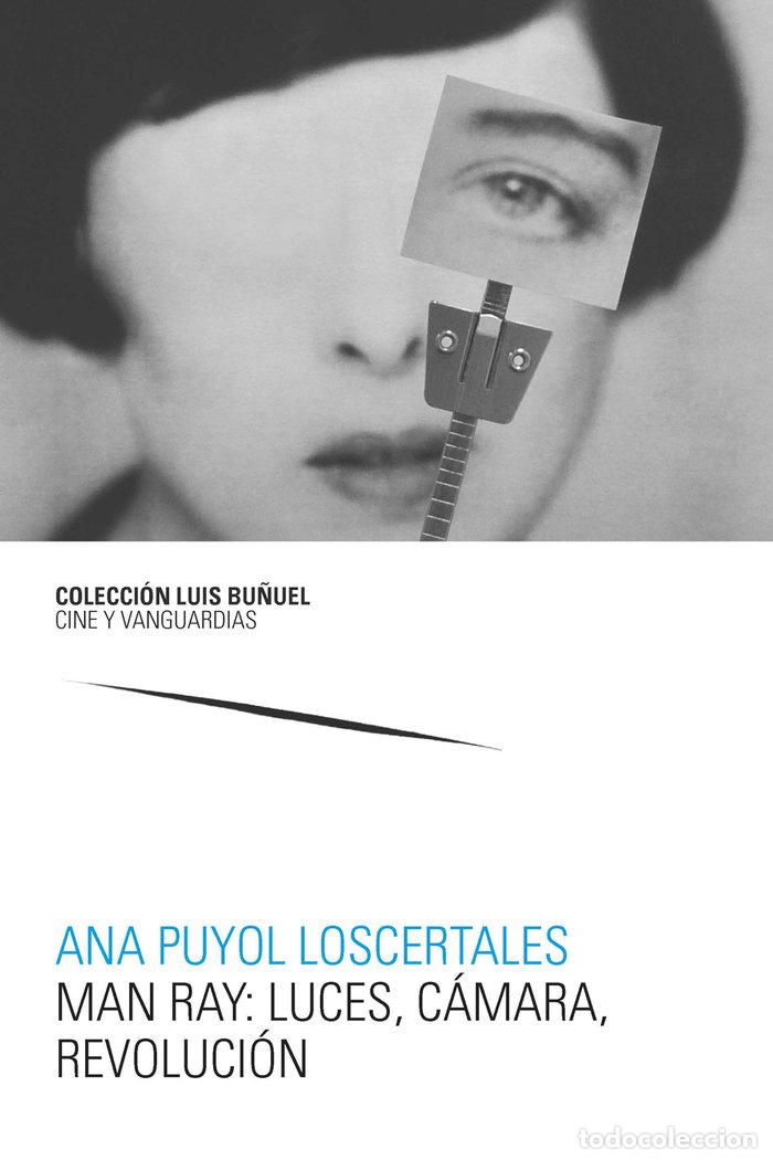 Libros: MAN RAY: LUCES, CAMARA, REVOLUCION - PUYOL LOSCERTALES, ANA