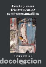 Libri: ERES TU Y ES ESA TRISTEZA LLENA DE SOMBREROS AMARILLOS - EMILE, GINES