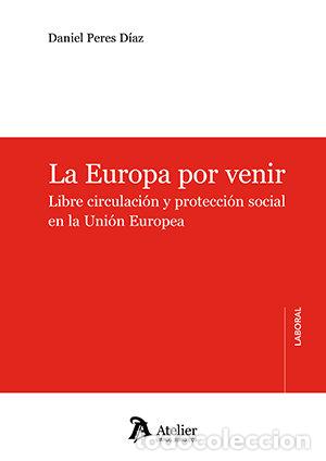 books: LA EUROPA POR VENIR LIBRE CIRCULACION Y PROTECCION SOCIAL - DANIEL PERES DIAZ