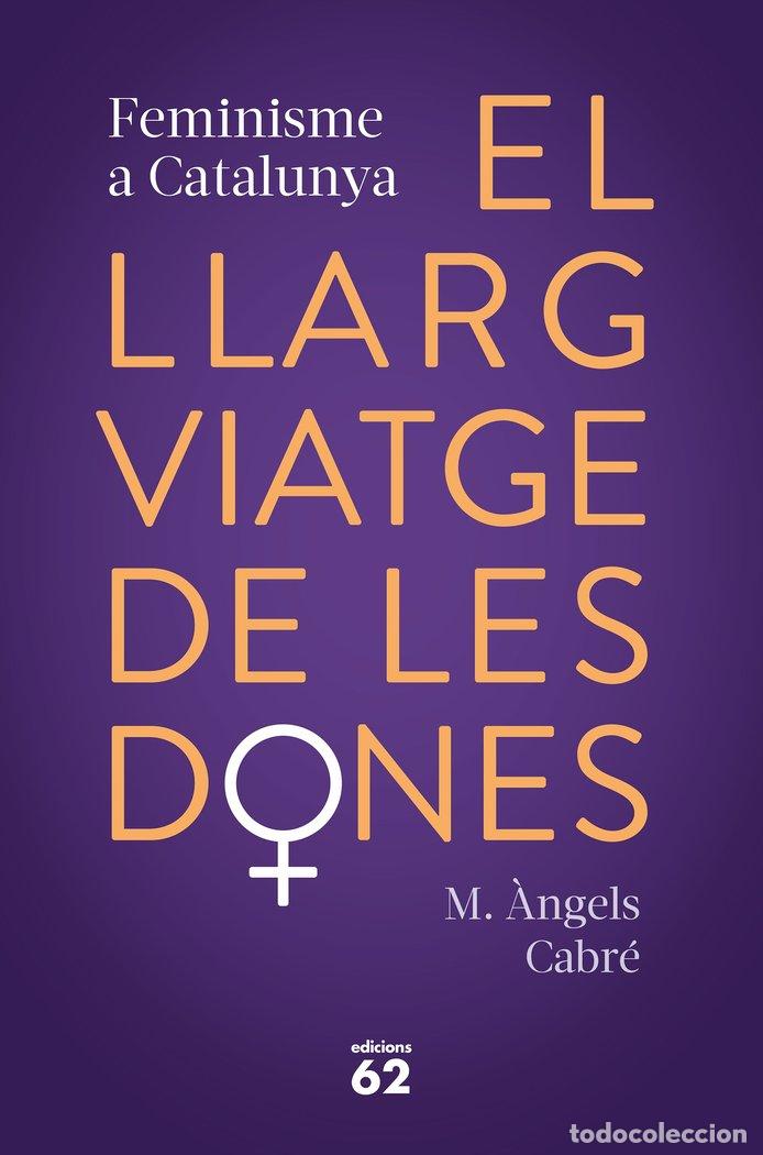 Livros: EL LLARG VIATGE DE LES DONES. FEMINISME A CATALUNYA - CABRE CASTELLS, MARIA ANGELES