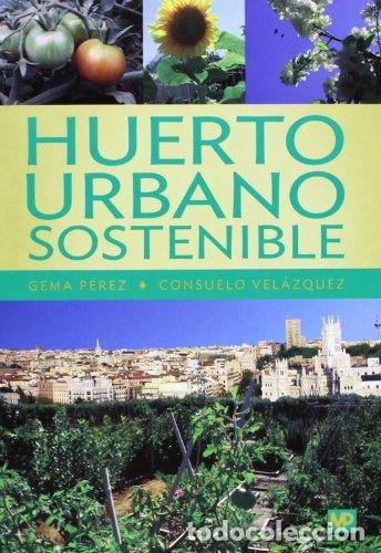 Libri: HUERTO URBANO SOSTENIBLE - PEREZ LOPEZ, GEMA