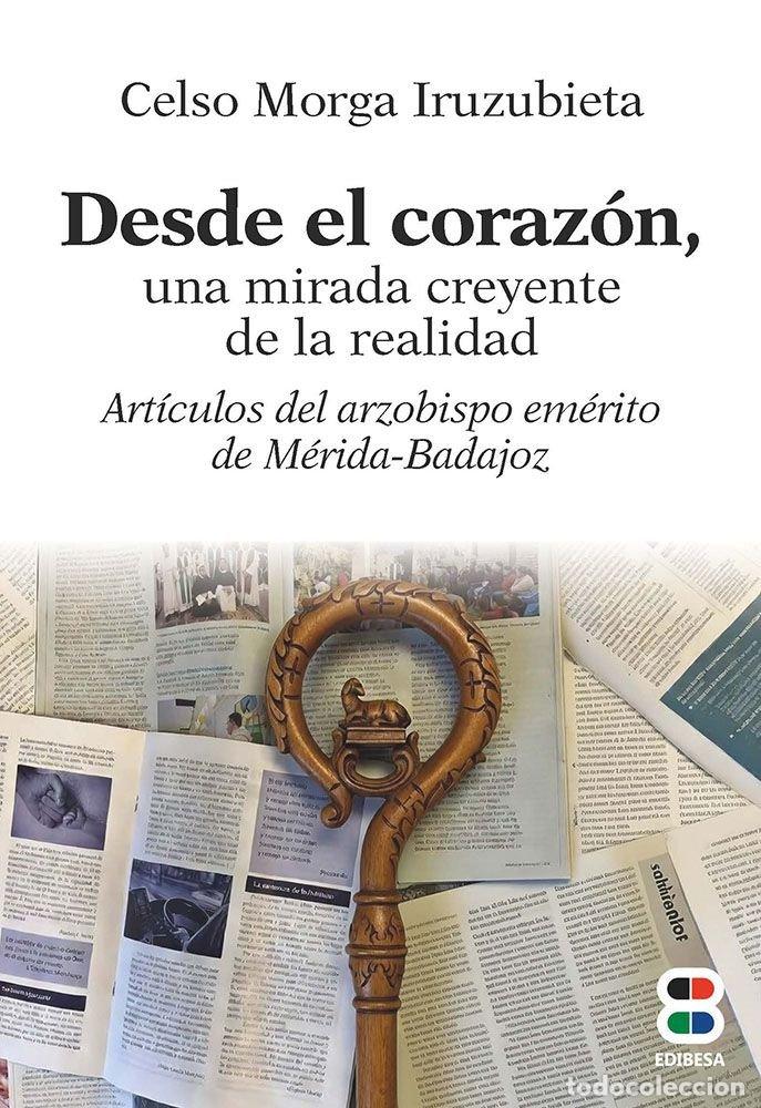 Libros: DESDE EL CORAZON UNA MIRADA CREYENTE DE LA REALIDAD - MORGA IRUZUBIETA, CELSO