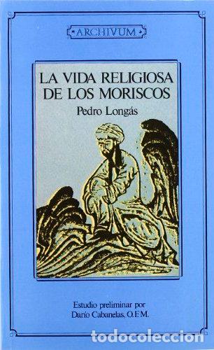 books: VIDA RELIGIOSA DE LOS MORISCOS,LA 2&ordf;ED - LONGAS, PEDRO