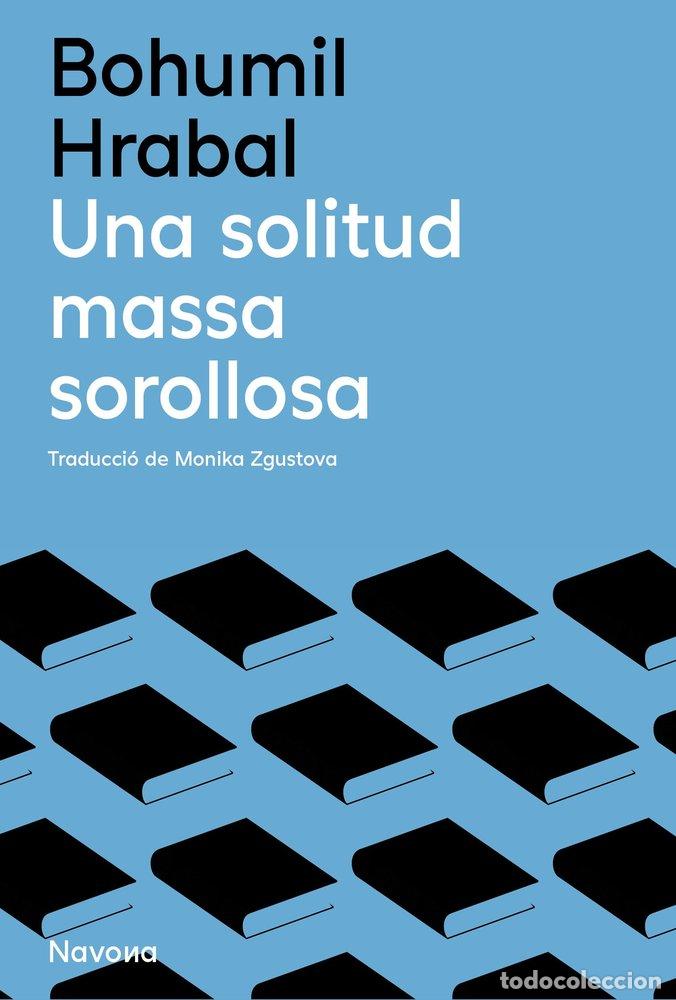 Libros: UNA SOLITUD MASSA SOROLLOSA - HRABAL, BOHUMIL