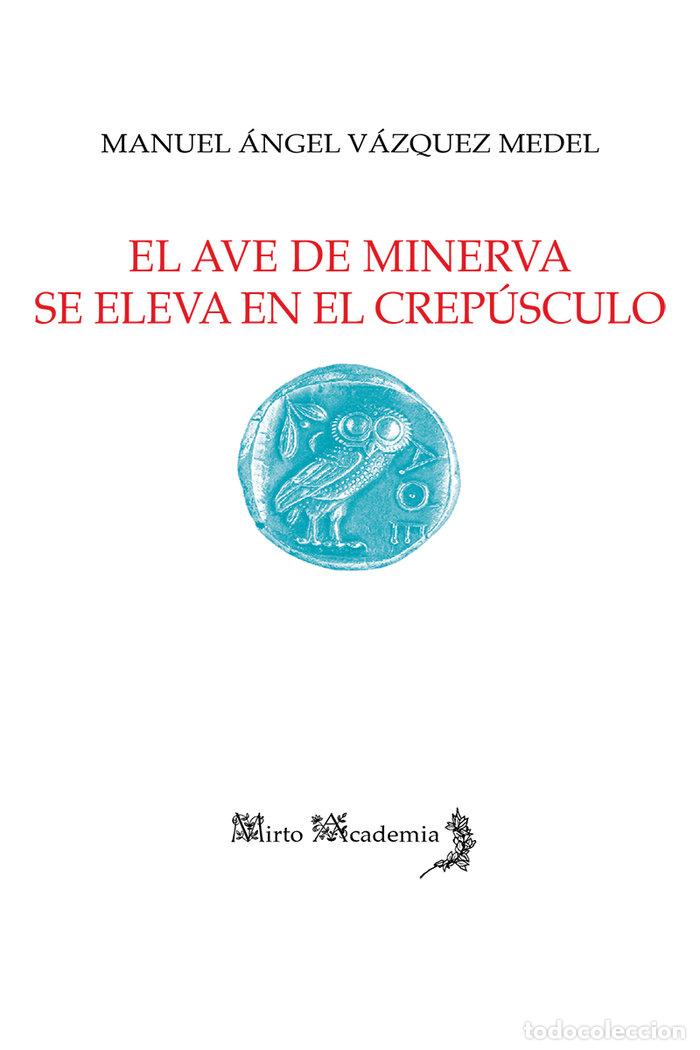 Libri: AVE DE MINERVA SE ELEVA EN EL CREPUSCULO,EL - VAZQUEZ MEDEL, MANUEL ANGEL