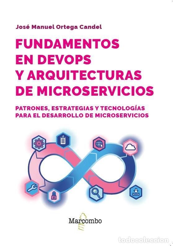Libros: FUNDAMENTOS EN DEVOPS Y ARQUITECTURAS DE MICROSERVICIOS - ORTEGA CANDEL, JOSE MANUEL