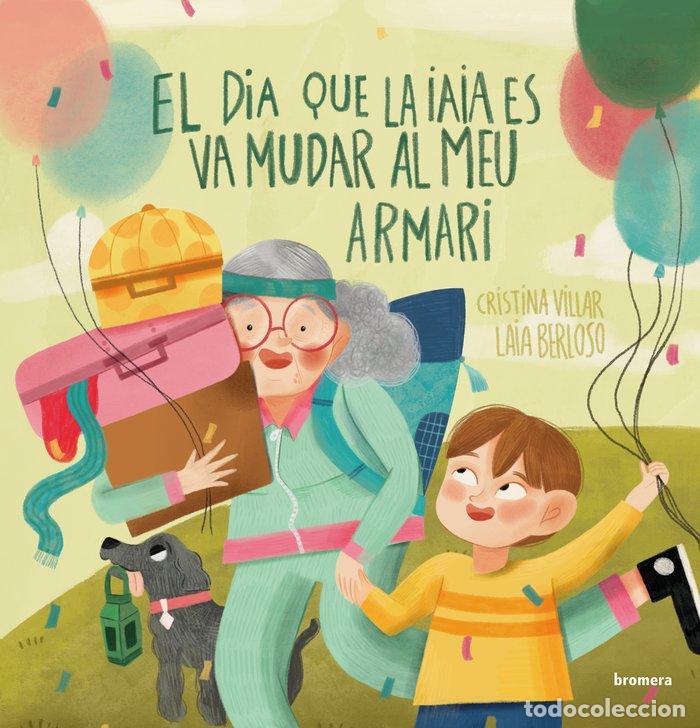 Libri: EL DIA QUE LA IAIA ES VA MUDAR AL MEU ARMARI - CRISTINA VILLAR FERNANDEZ