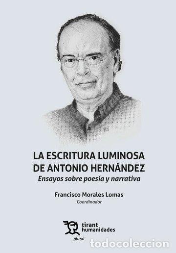 Libri: LA ESCRITURA LUMINOSA DE ANTONIO HERNANDEZ - MORALES LOMAS, FRANCISCO