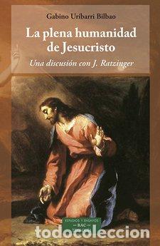 Libros: LA PLENA HUMANIDAD DE JESUCRISTO UNA DISCUSION CON J RATZIN - GABINO URIBARRI BILBAO