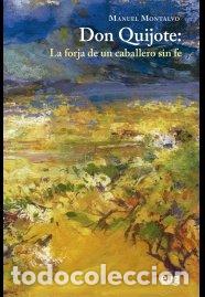 Libros: DON QUIJOTE LA FORJA DE UN CABALLERO SIN FE - MONTALVO, MANUEL