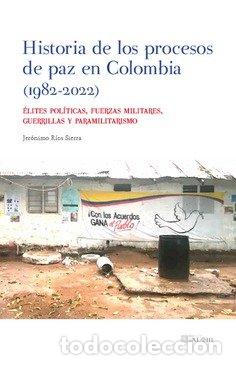 Libros: HISTORIA DE LOS PROCESOS DE PAZ EN COLOMBIA 1982 2022 - RIOS SIERRA, JERONIMO
