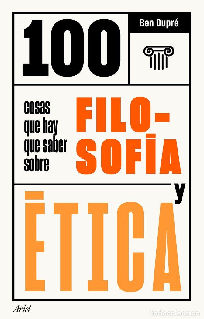 Libros: 100 COSAS QUE HAY QUE SABER SOBRE FILOSOFIA Y ETICA - BEN DUPRE