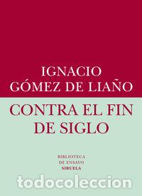B&uuml;cher: CONTRA EL FIN DE SIGLO - GOMEZ DE LIA&Ntilde;O, IGNACIO