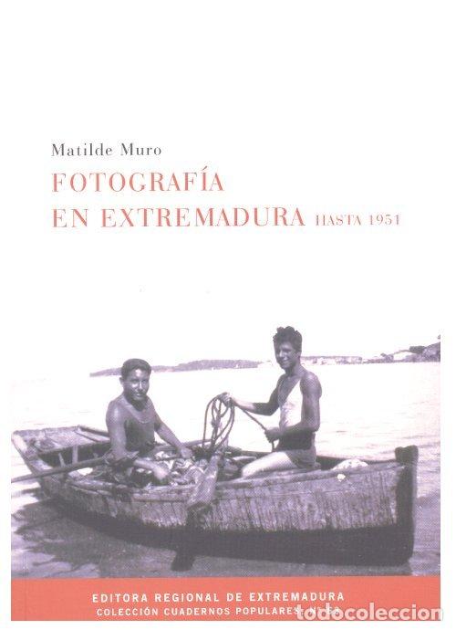 Libros: FOTOGRAFIA EN EXTREMADURA HASTA 1951 - MURO, MATILDE